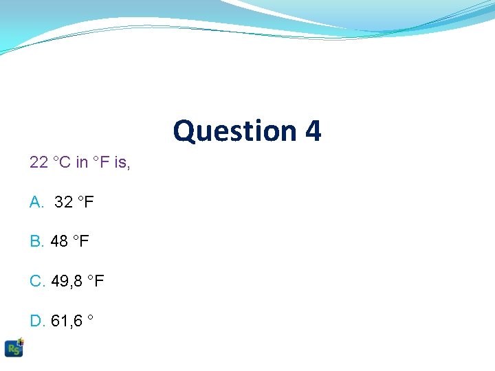 Question 4 22 °C in °F is, A. 32 °F B. 48 °F C.