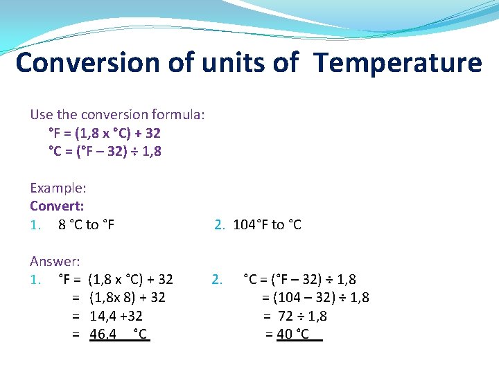 Conversion of units of Temperature Use the conversion formula: °F = (1, 8 x