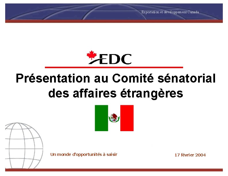 Exportation et développement Canada Présentation au Comité sénatorial des affaires étrangères Un monde d'opportunités