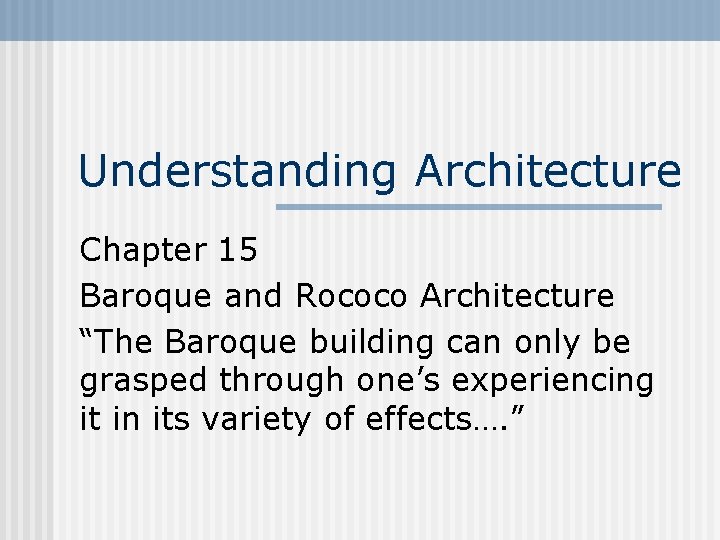 Understanding Architecture Chapter 15 Baroque and Rococo Architecture “The Baroque building can only be