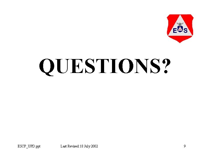 QUESTIONS? ESCP_UPD. ppt Last Revised: 18 July 2002 9 