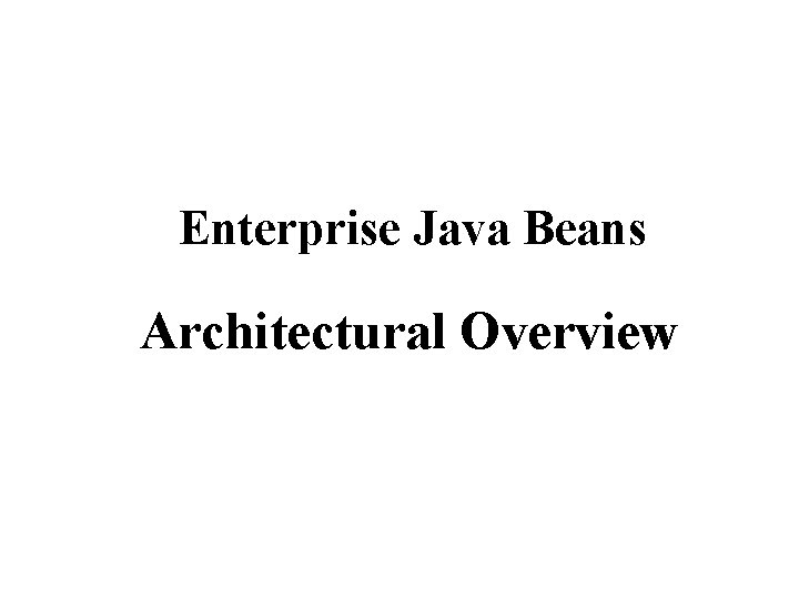 Enterprise Java Beans Architectural Overview 