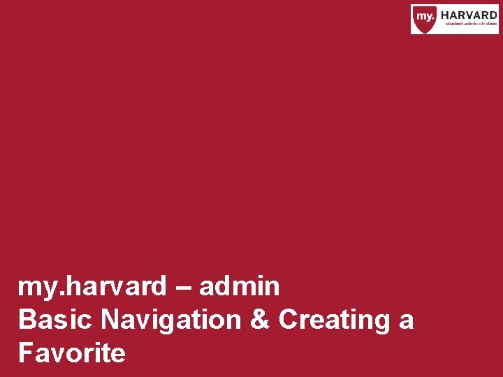 my. harvard – admin Basic Navigation & Creating a Favorite 