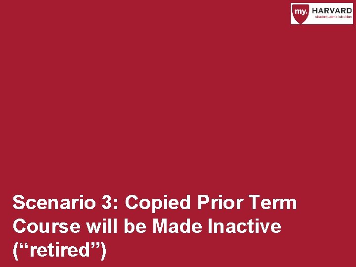 Scenario 3: Copied Prior Term Course will be Made Inactive (“retired”) 