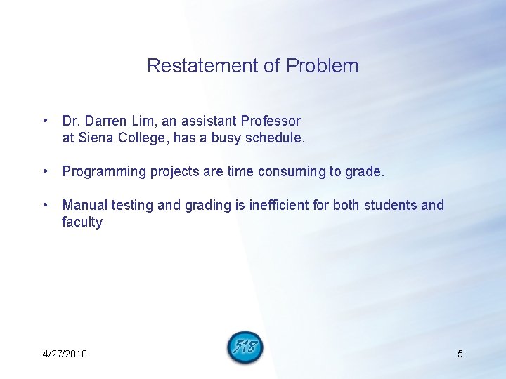 Restatement of Problem • Dr. Darren Lim, an assistant Professor at Siena College, has