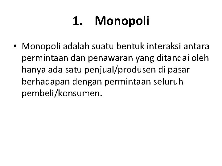 1. Monopoli • Monopoli adalah suatu bentuk interaksi antara permintaan dan penawaran yang ditandai