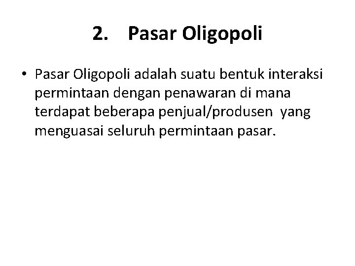 2. Pasar Oligopoli • Pasar Oligopoli adalah suatu bentuk interaksi permintaan dengan penawaran di