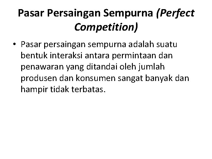 Pasar Persaingan Sempurna (Perfect Competition) • Pasar persaingan sempurna adalah suatu bentuk interaksi antara