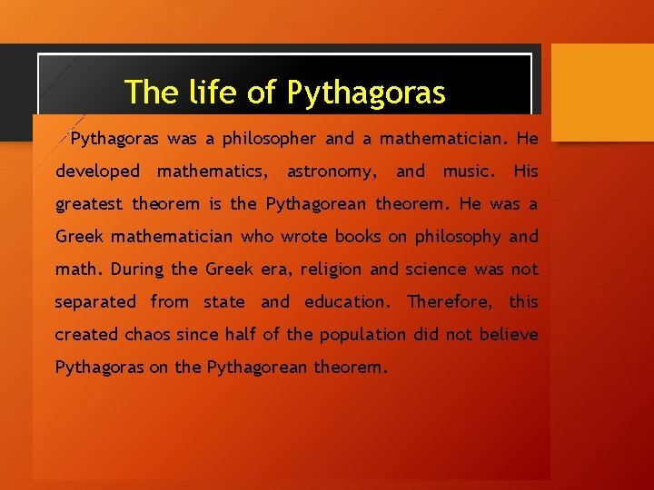 The life of Pythagoras was a philosopher and a mathematician. He developed mathematics, astronomy,