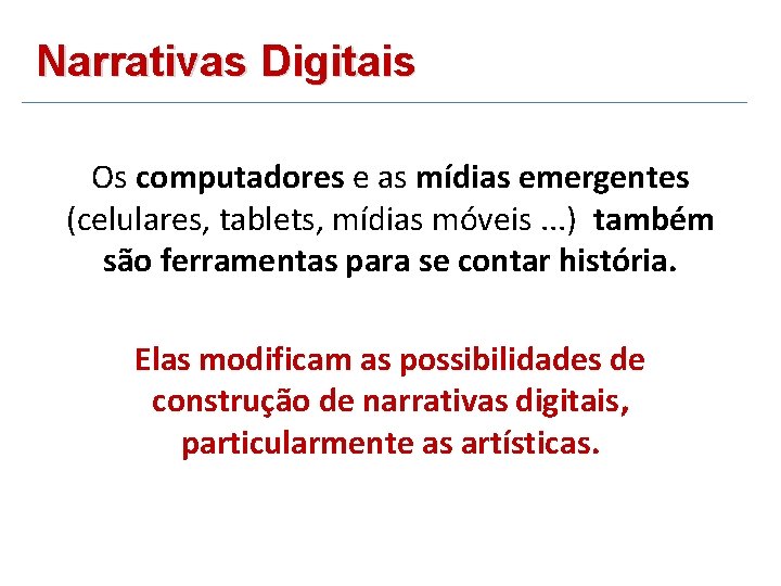 Narrativas Digitais Os computadores e as mídias emergentes (celulares, tablets, mídias móveis. . .