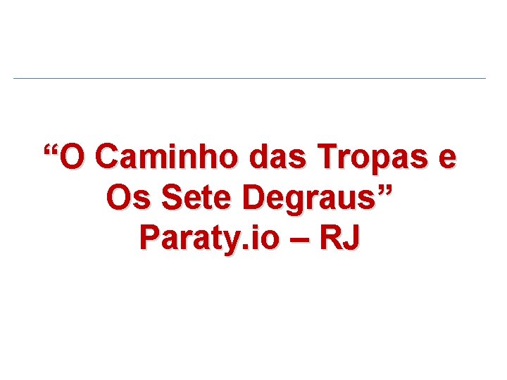 “O Caminho das Tropas e Os Sete Degraus” Paraty. io – RJ 