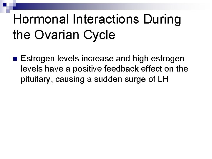 Hormonal Interactions During the Ovarian Cycle n Estrogen levels increase and high estrogen levels