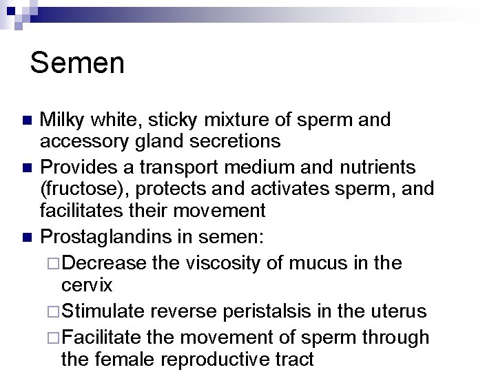 Semen n Milky white, sticky mixture of sperm and accessory gland secretions Provides a