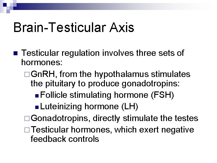 Brain-Testicular Axis n Testicular regulation involves three sets of hormones: ¨ Gn. RH, from