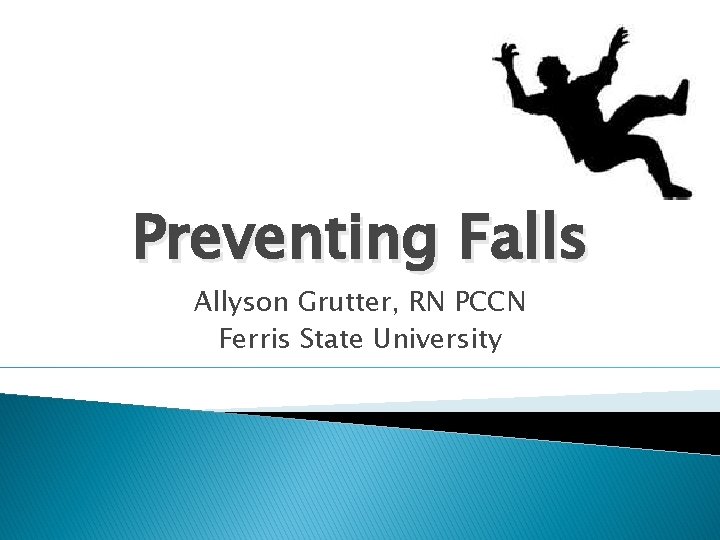 Preventing Falls Allyson Grutter, RN PCCN Ferris State University 