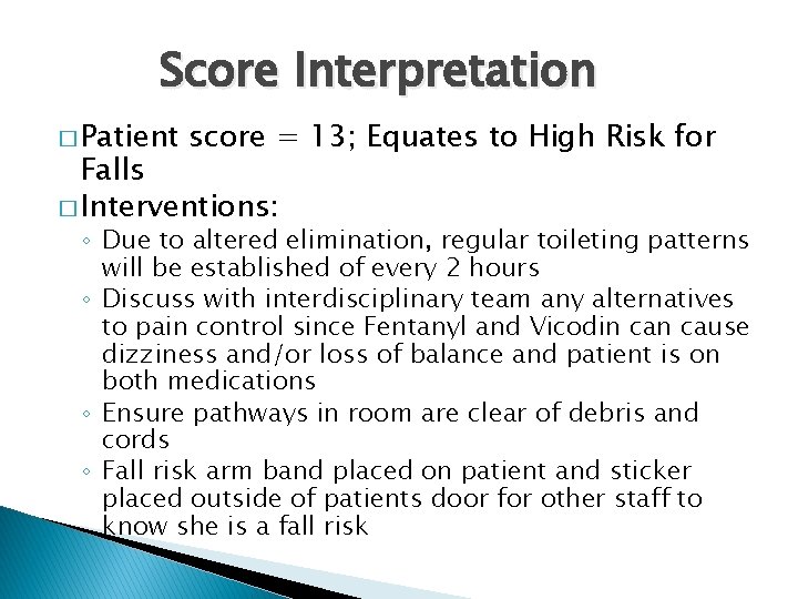 Score Interpretation � Patient score = 13; Equates to High Risk for Falls �