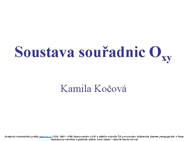 Soustava souřadnic Oxy Kamila Kočová Dostupné z metodického portálu www. rvp. cz, ISSN: 1802