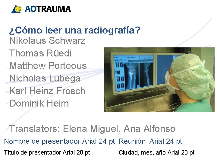 ¿Cómo leer una radiografía? Nikolaus Schwarz Thomas Rüedi Matthew Porteous Nicholas Lubega Karl Heinz