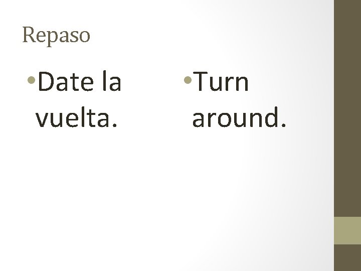 Repaso • Date la vuelta. • Turn around. 