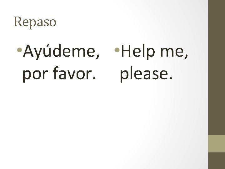Repaso • Ayúdeme, • Help me, por favor. please. 