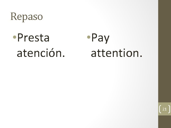 Repaso • Presta atención. • Pay attention. 21 