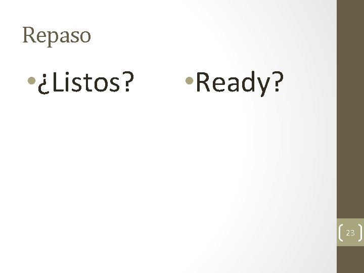 Repaso • ¿Listos? • Ready? 23 