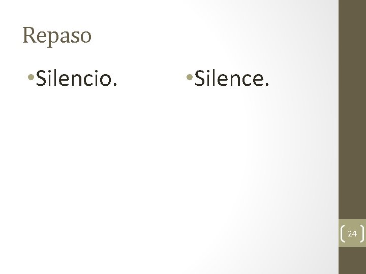 Repaso • Silencio. • Silence. 24 