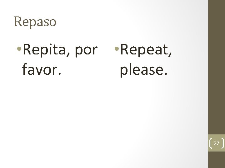 Repaso • Repita, por • Repeat, favor. please. 27 