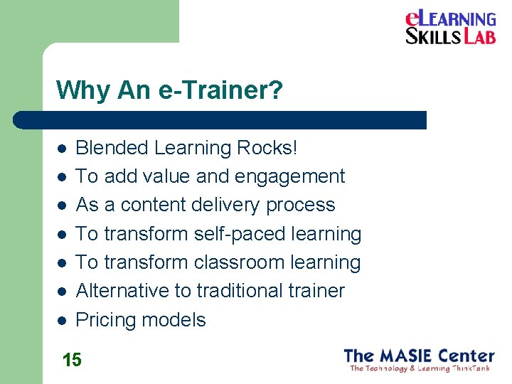 Why An e-Trainer? l l l l Blended Learning Rocks! To add value and