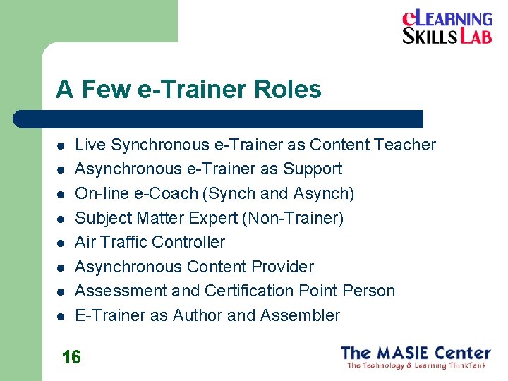 A Few e-Trainer Roles l l l l Live Synchronous e-Trainer as Content Teacher