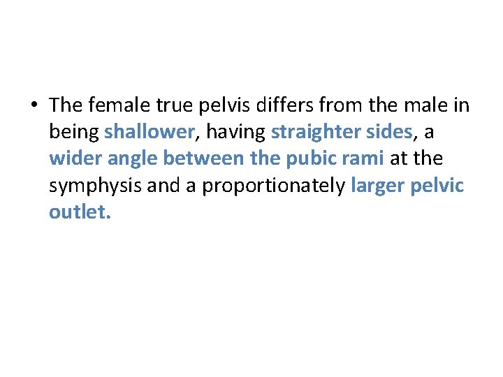 • The female true pelvis differs from the male in being shallower, having