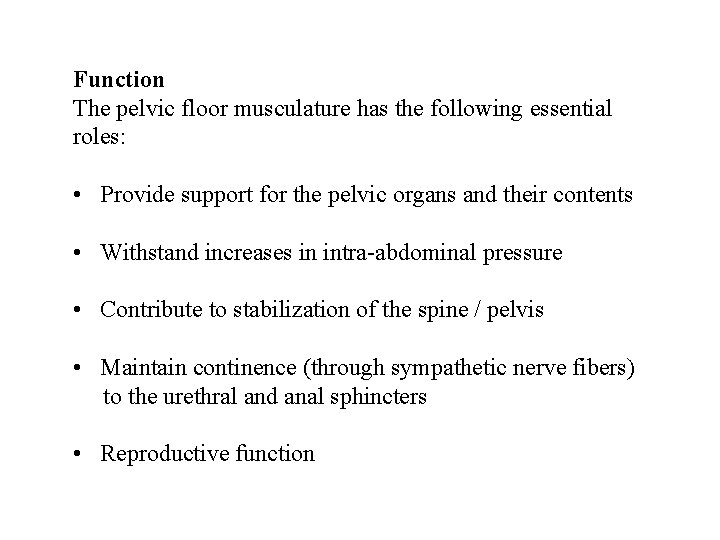 Function The pelvic floor musculature has the following essential roles: • Provide support for