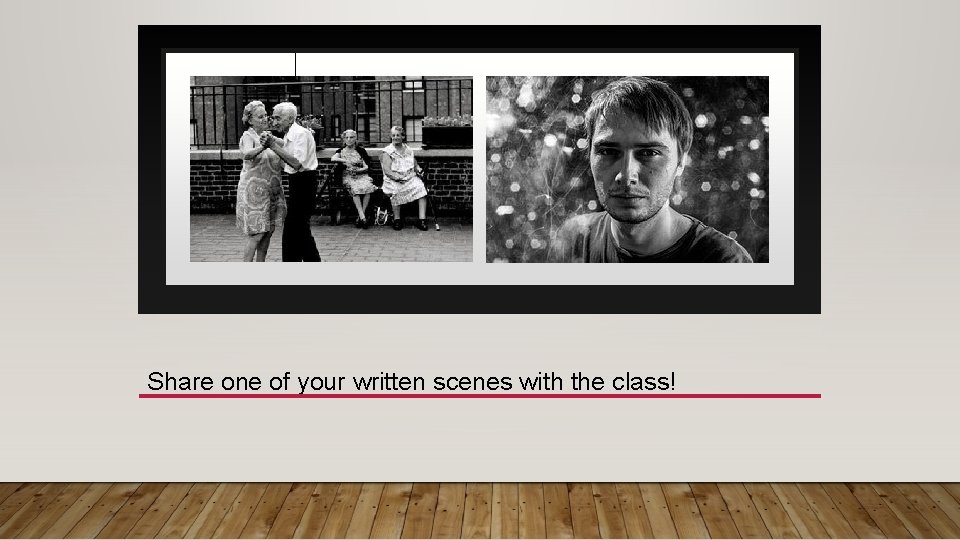 Share one of your written scenes with the class! 