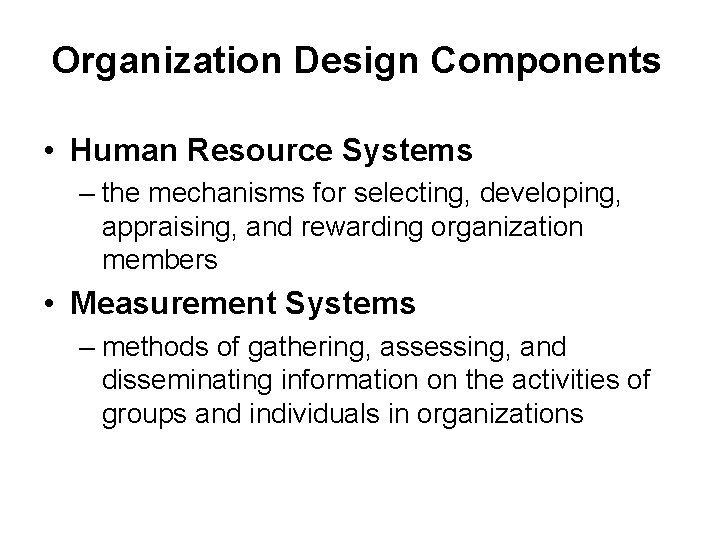Organization Design Components • Human Resource Systems – the mechanisms for selecting, developing, appraising,