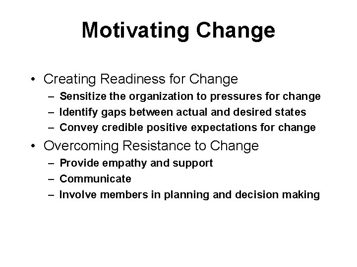 Motivating Change • Creating Readiness for Change – Sensitize the organization to pressures for