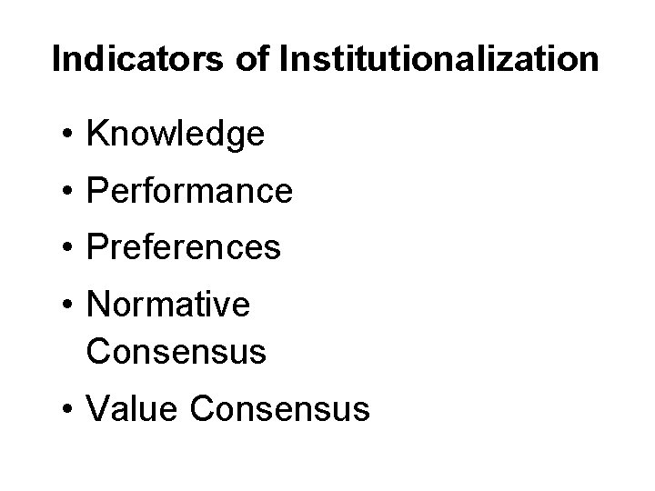 Indicators of Institutionalization • Knowledge • Performance • Preferences • Normative Consensus • Value