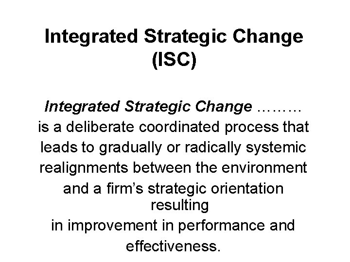 Integrated Strategic Change (ISC) Integrated Strategic Change ……… is a deliberate coordinated process that