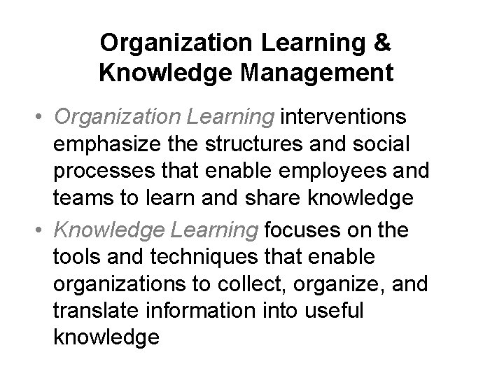 Organization Learning & Knowledge Management • Organization Learning interventions emphasize the structures and social