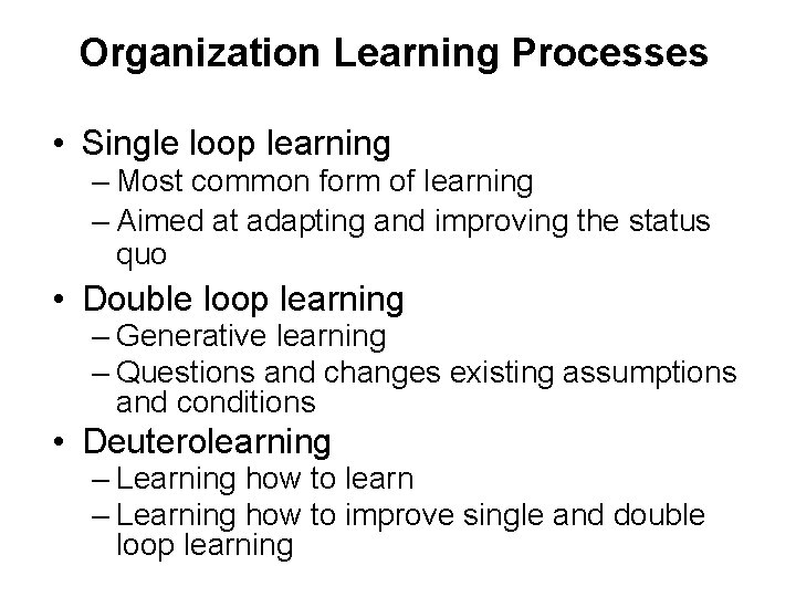 Organization Learning Processes • Single loop learning – Most common form of learning –