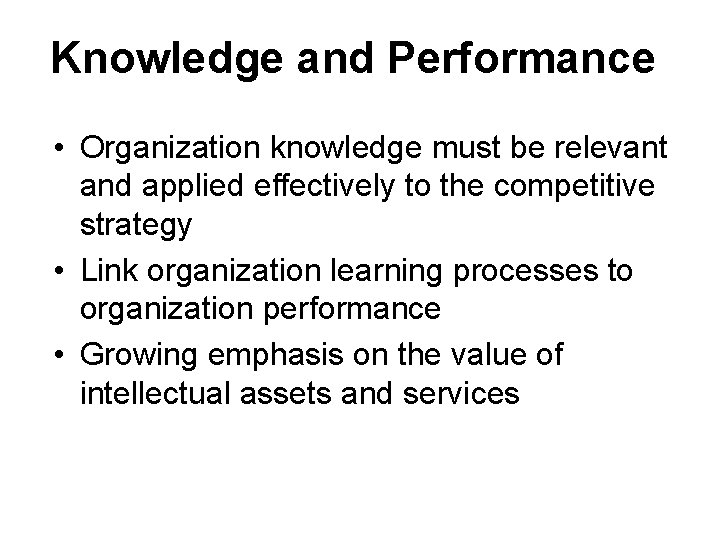 Knowledge and Performance • Organization knowledge must be relevant and applied effectively to the