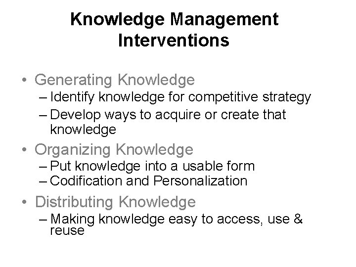 Knowledge Management Interventions • Generating Knowledge – Identify knowledge for competitive strategy – Develop