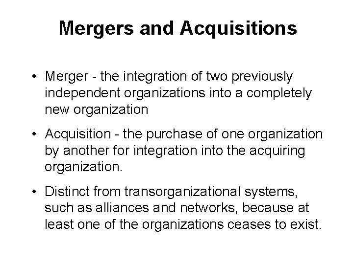 Mergers and Acquisitions • Merger - the integration of two previously independent organizations into