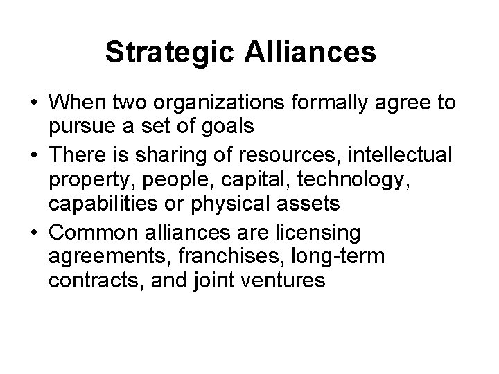 Strategic Alliances • When two organizations formally agree to pursue a set of goals