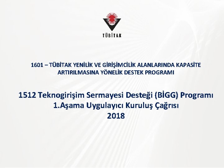 1601 – TÜBİTAK YENİLİK VE GİRİŞİMCİLİK ALANLARINDA KAPASİTE ARTIRILMASINA YÖNELİK DESTEK PROGRAMI 1512 Teknogirişim