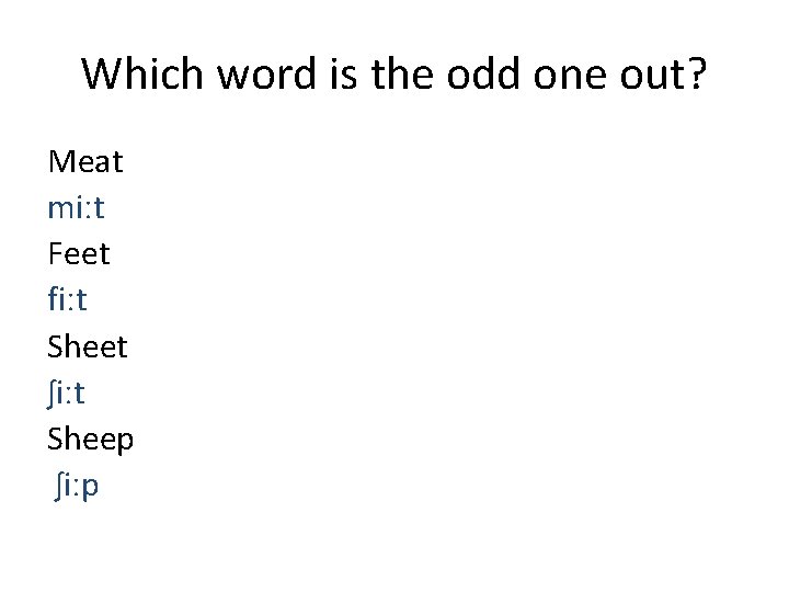 Which word is the odd one out? Meat miːt Feet fiːt Sheet ʃiːt Sheep