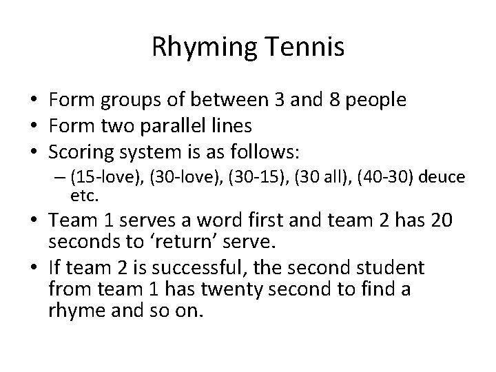 Rhyming Tennis • Form groups of between 3 and 8 people • Form two