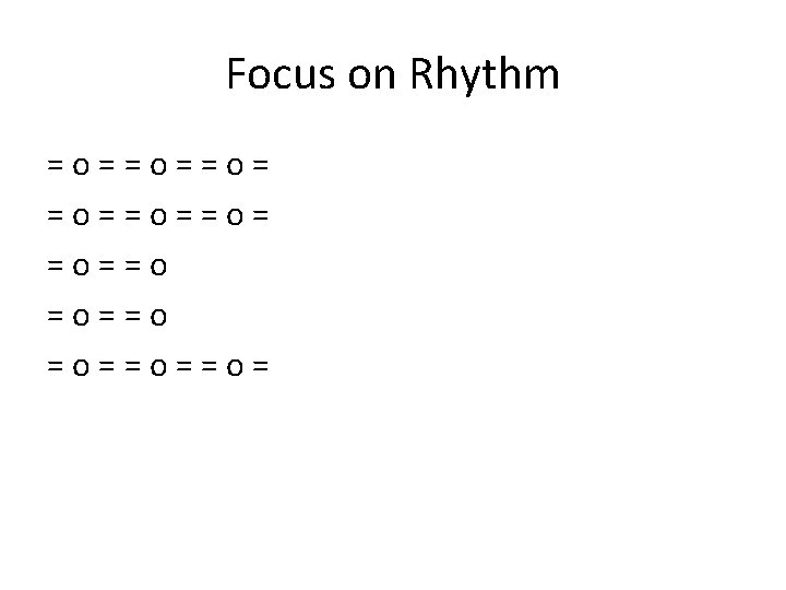 Focus on Rhythm =o==o==o= =o==o==o= 