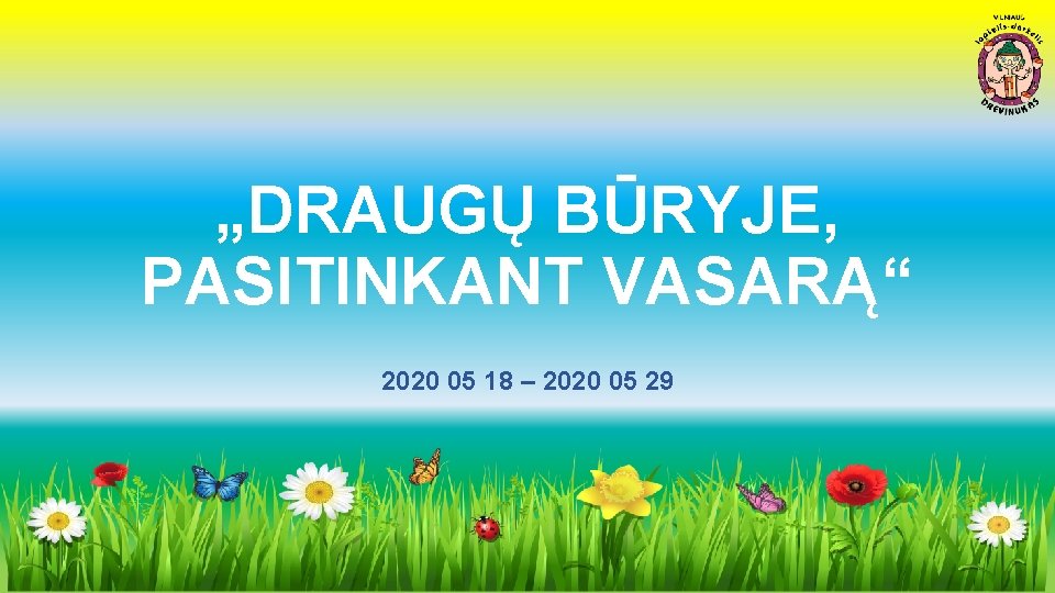 „DRAUGŲ BŪRYJE, PASITINKANT VASARĄ“ 2020 05 18 – 2020 05 29 