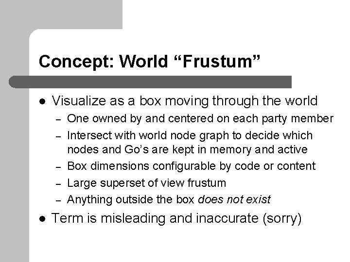 Concept: World “Frustum” l Visualize as a box moving through the world – –