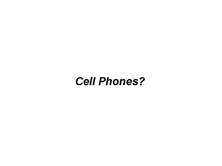 Cell Phones? 